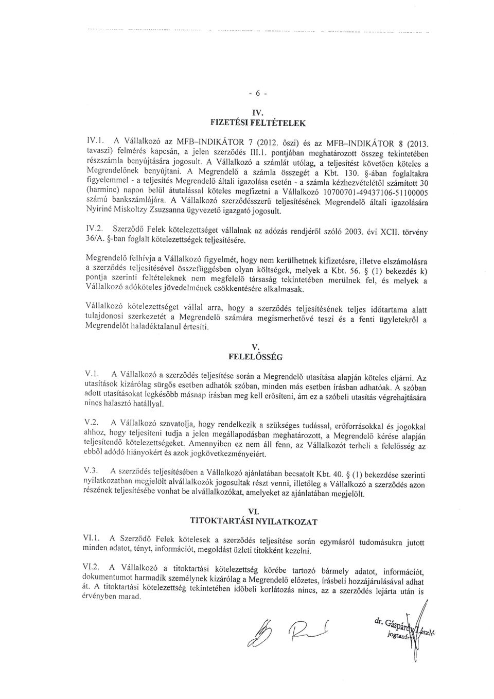 g-riban foglaltakra figyelernmel - a teljesites Megrendel6 itltali igazoll,sa eset6n --a szamlak6zhezv6iel6t6l szfriitott 30 (harminc) napon beliil 6tutal5ssal kdteles megfizerni a vrillalkoz6