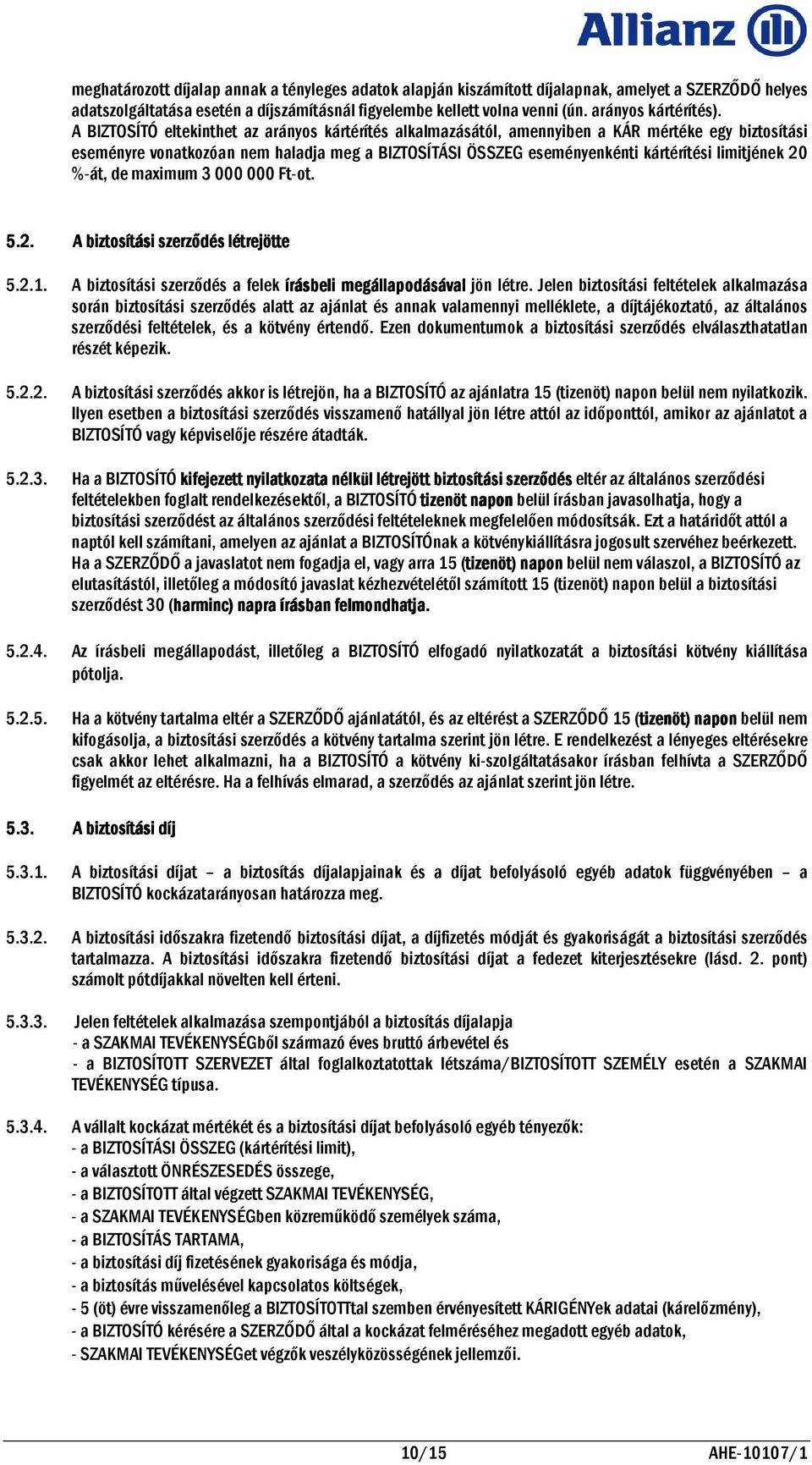 A BIZTOSÍTÓ eltekinthet az arányos kártérítés alkalmazásától, amennyiben a KÁR mértéke egy biztosítási eseményre vonatkozóan nem haladja meg a BIZTOSÍTÁSI ÖSSZEG eseményenkénti kártérítési limitjének