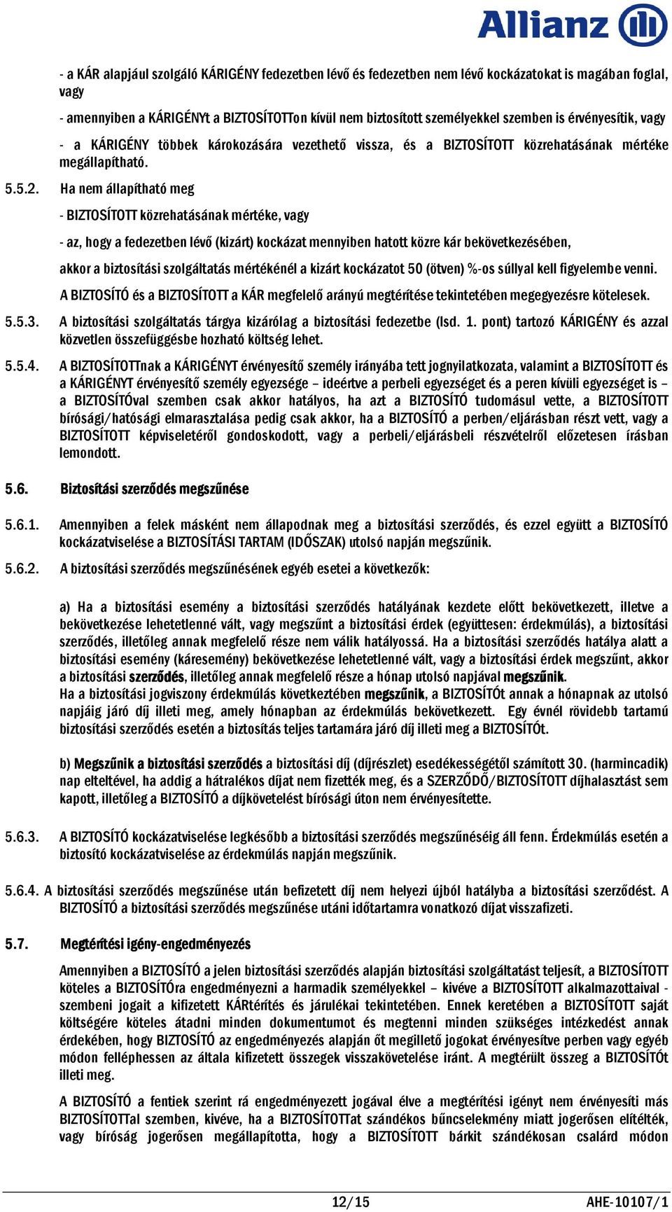 Ha nem állapítható meg - BIZTOSÍTOTT közrehatásának mértéke, vagy - az, hogy a fedezetben lévő (kizárt) kockázat mennyiben hatott közre kár bekövetkezésében, akkor a biztosítási szolgáltatás