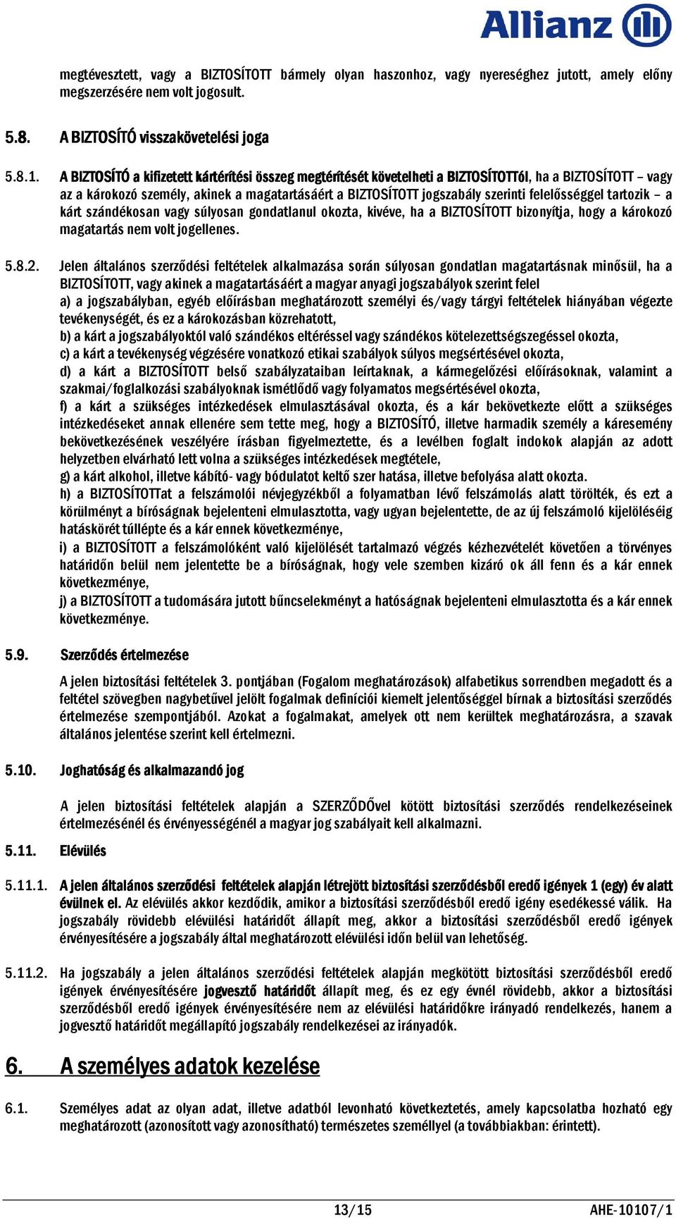 szerinti felelősséggel tartozik a kárt szándékosan vagy súlyosan gondatlanul okozta, kivéve, ha a BIZTOSÍTOTT bizonyítja, hogy a károkozó magatartás nem volt jogellenes. 5.8.2.