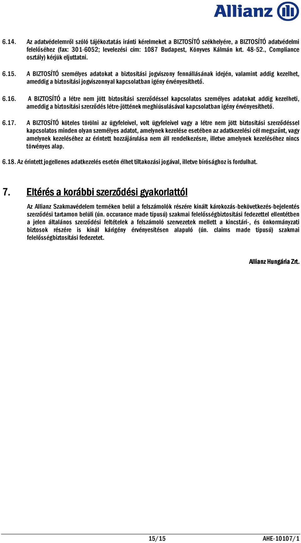 A BIZTOSÍTÓ személyes adatokat a biztosítási jogviszony fennállásának idején, valamint addig kezelhet, ameddig a biztosítási jogviszonnyal kapcsolatban igény érvényesíthető. 6.16.