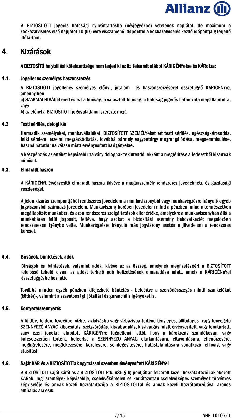 Jogellenes személyes s haszonszerzés szerzés A BIZTOSÍTOTT jogellenes személyes előny-, jutalom-, és haszonszerzésével összefüggő KÁRIGÉNYre, amennyiben a) SZAKMAI HIBÁból ered és ezt a bíróság, a