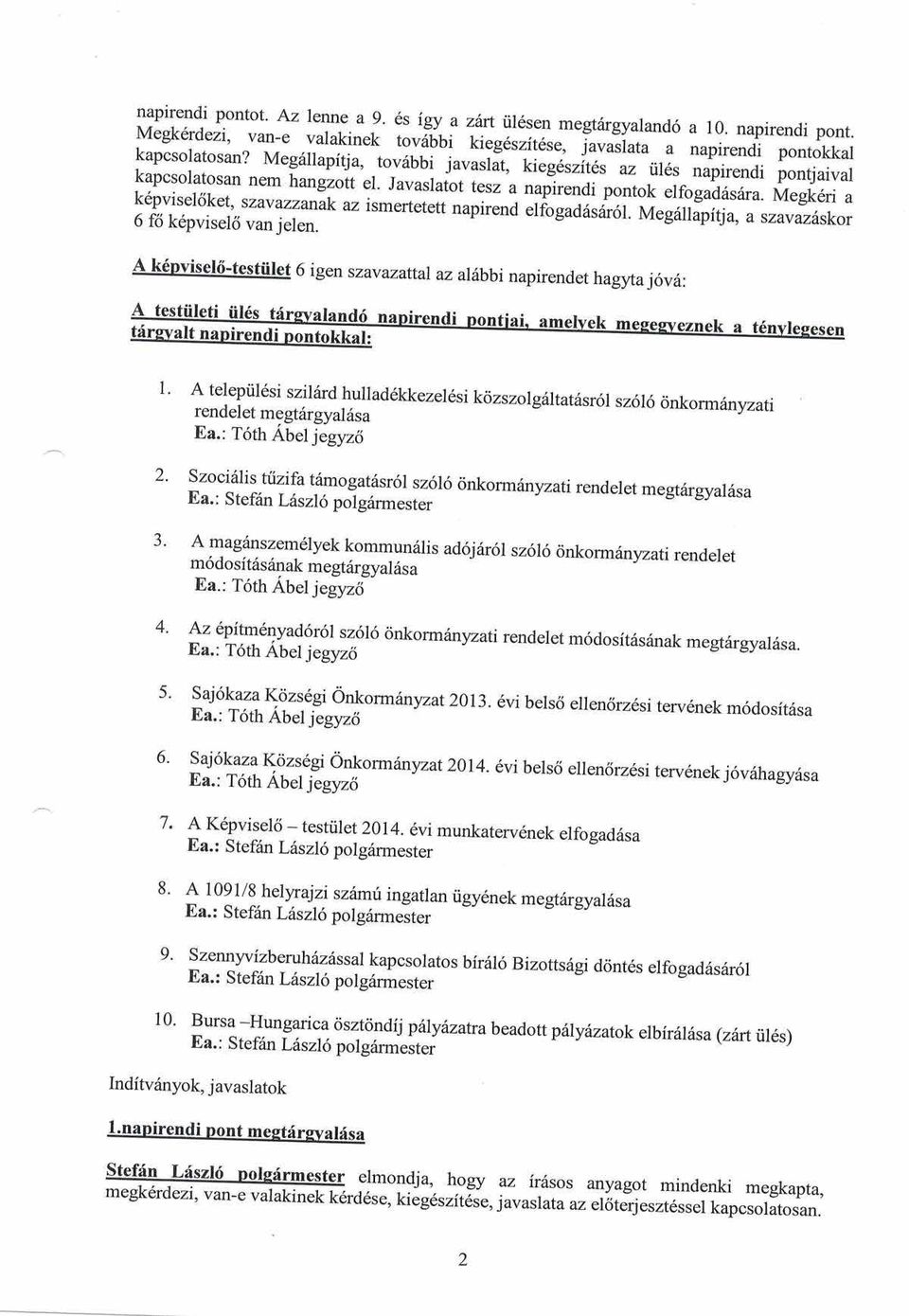 Megk6ri a k6pviselciket' szavazzanak az ismertetett napirend elfogad6s6r6l. Megrlllap it1a, a szavazitskor 6 f6 k6pvisel6 van ielen.