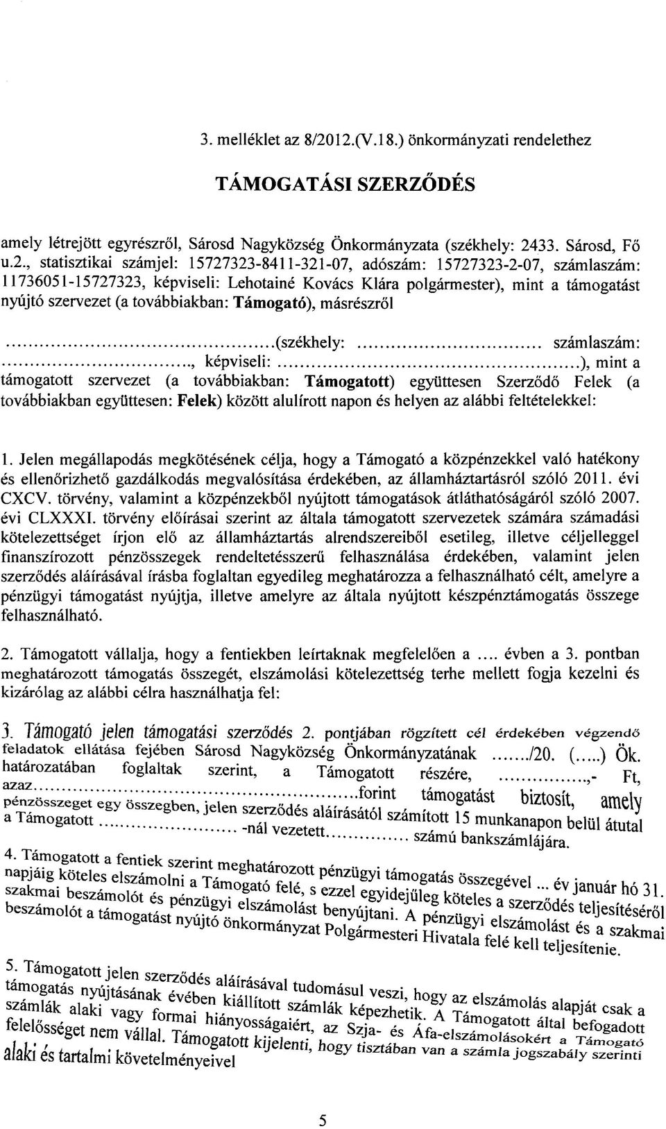 adoszam: 15727323-2-07, szamlaszam: 11736051-15727323, kepviseli: Lehotaine Kovacs Klara polgarmester), mint a tamogatast nyujto szervezet (a tovabbiakban: Tamogato), masreszrol (szekhely: