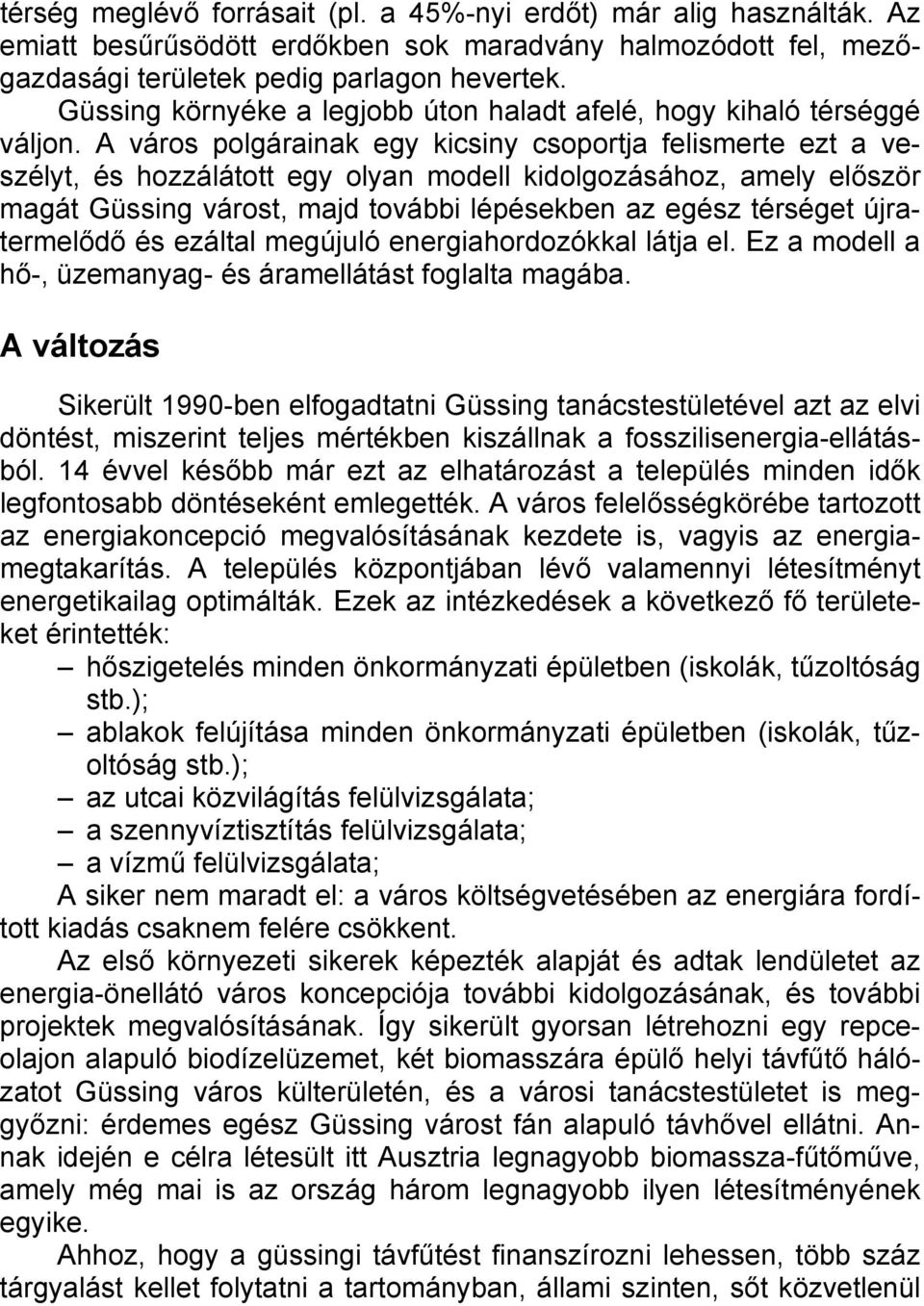 A város polgárainak egy kicsiny csoportja felismerte ezt a veszélyt, és hozzálátott egy olyan modell kidolgozásához, amely először magát Güssing várost, majd további lépésekben az egész térséget