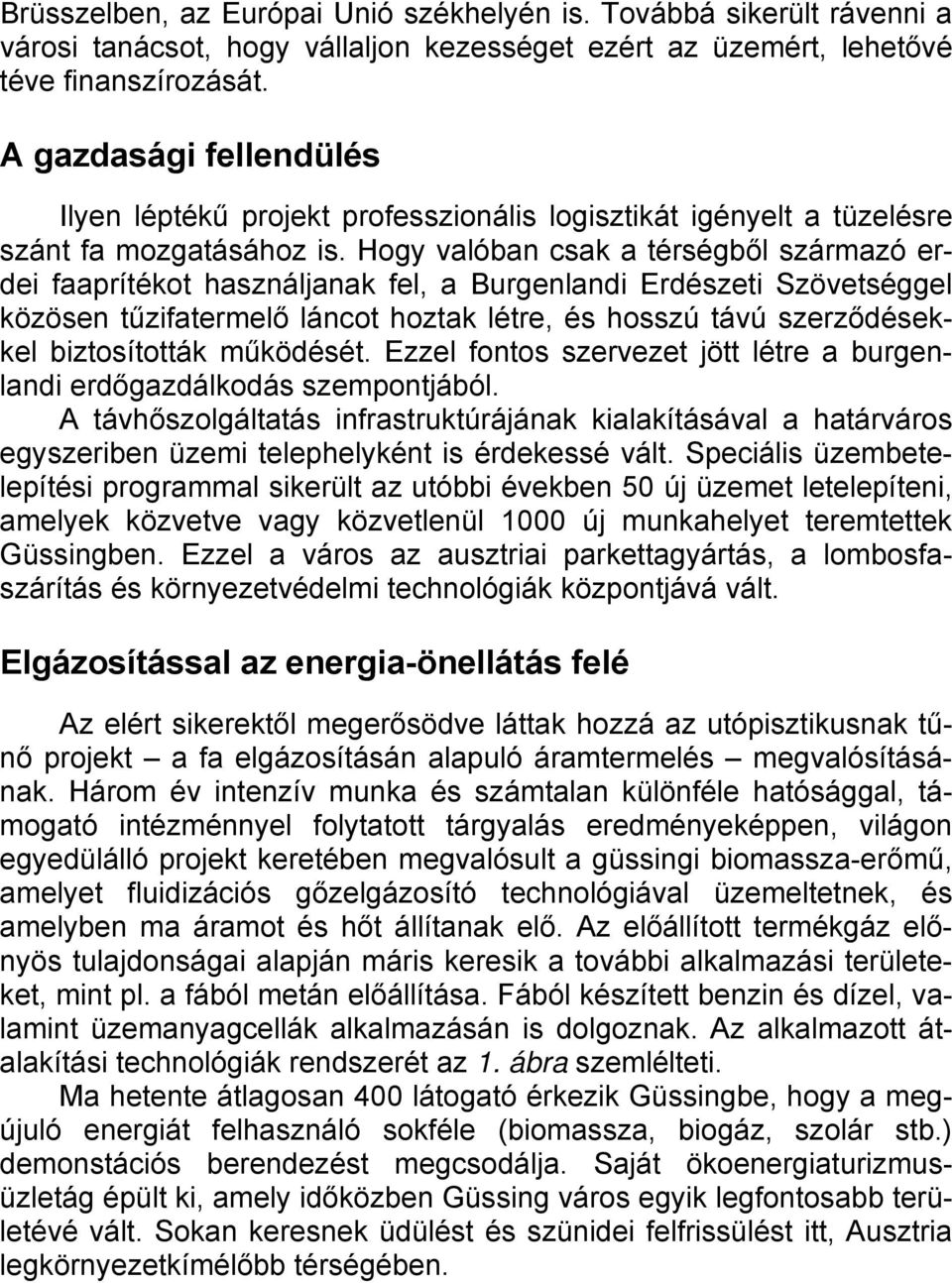 Hogy valóban csak a térségből származó erdei faaprítékot használjanak fel, a Burgenlandi Erdészeti Szövetséggel közösen tűzifatermelő láncot hoztak létre, és hosszú távú szerződésekkel biztosították