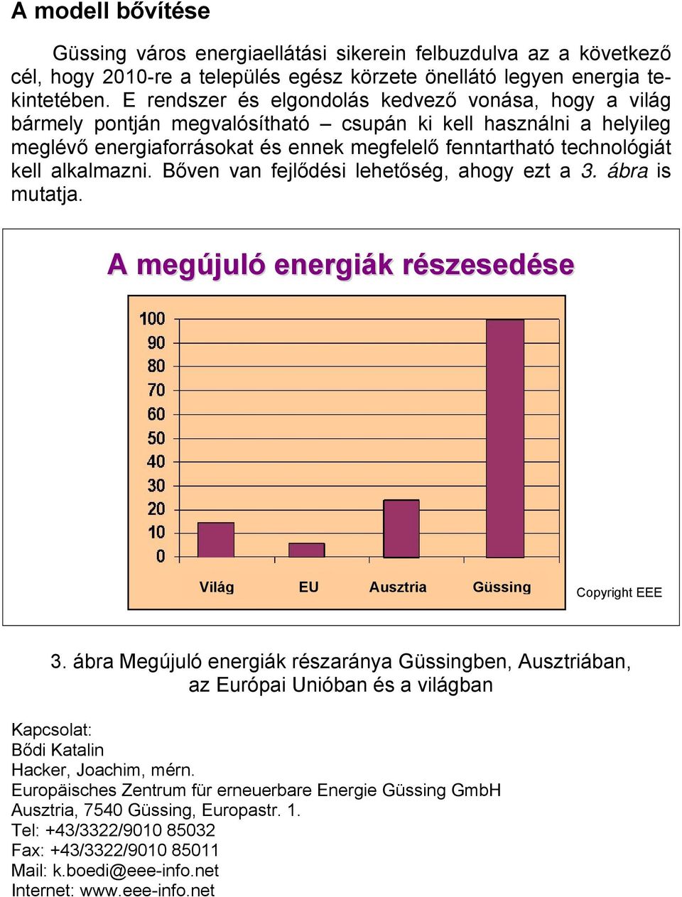 alkalmazni. Bőven van fejlődési lehetőség, ahogy ezt a 3. ábra is mutatja. A megújuló energiák részesedése Világ EU Ausztria Güssing Copyright EEE 3.