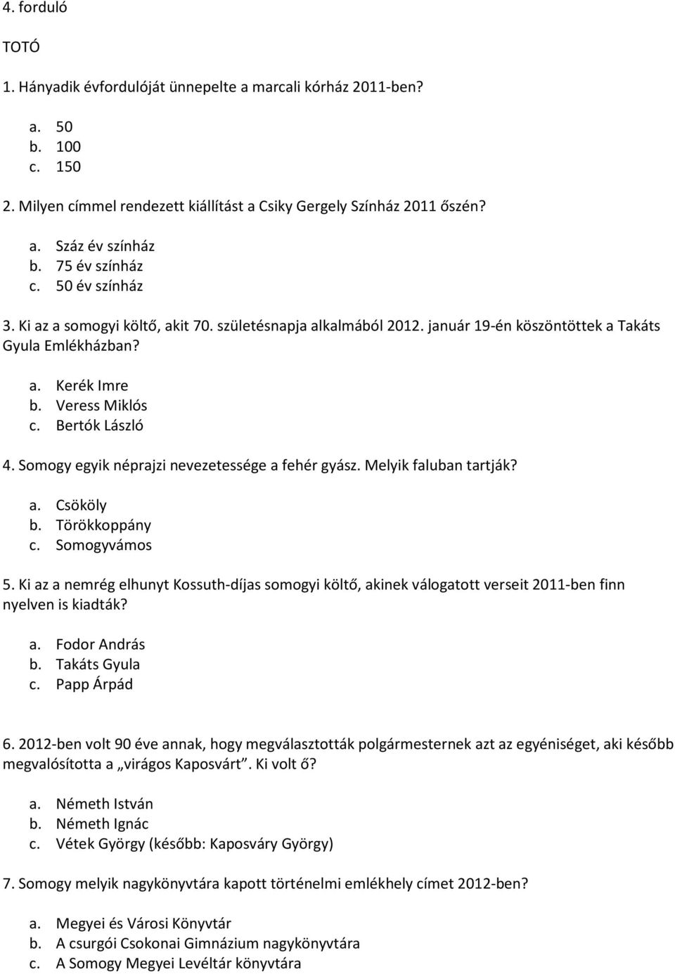 Bertók László 4. Somogy egyik néprajzi nevezetessége a fehér gyász. Melyik faluban tartják? a. Csököly b. Törökkoppány c. Somogyvámos 5.