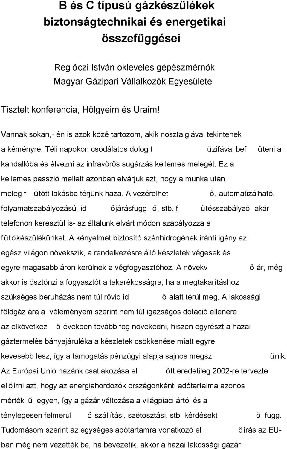 Ez a kellemes passzió mellett azonban elvárjuk azt, hogy a munka után, meleg f űtött lakásba térjünk haza. A vezérelhet ő, automatizálható, folyamatszabályozású, id őjárásfügg ő, stb.