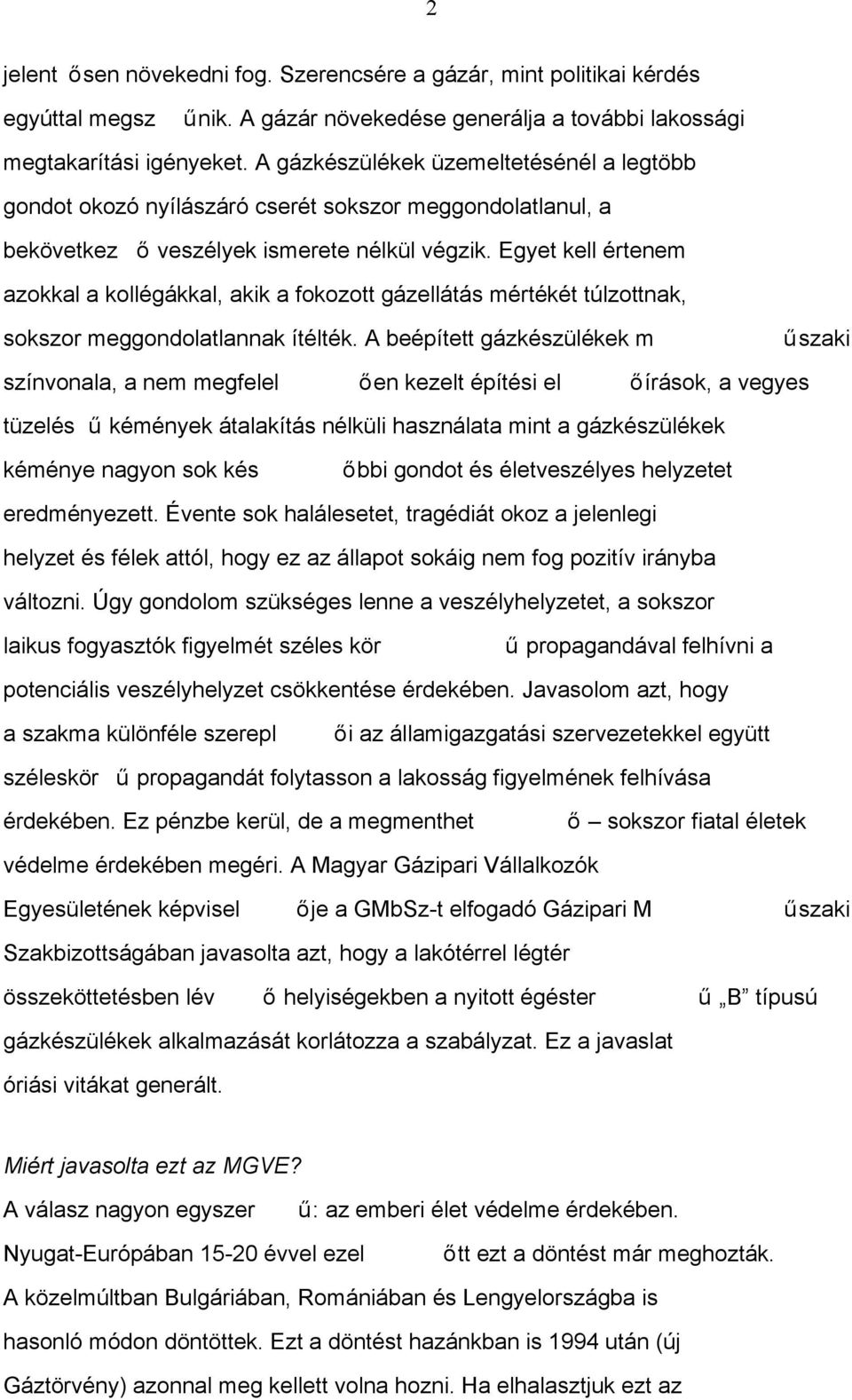 Egyet kell értenem azokkal a kollégákkal, akik a fokozott gázellátás mértékét túlzottnak, sokszor meggondolatlannak ítélték.