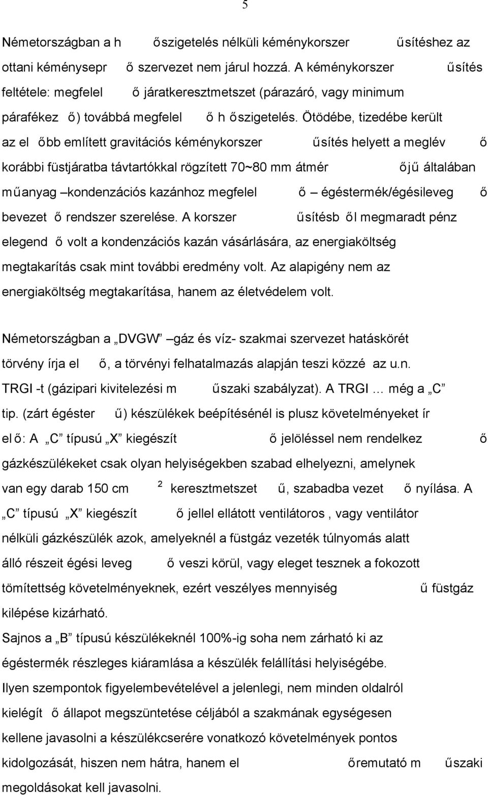 Ötödébe, tizedébe került az el őbb említett gravitációs kéménykorszer űsítés helyett a meglév ő korábbi füstjáratba távtartókkal rögzített 70~80 mm átmér őjű általában műanyag kondenzációs kazánhoz