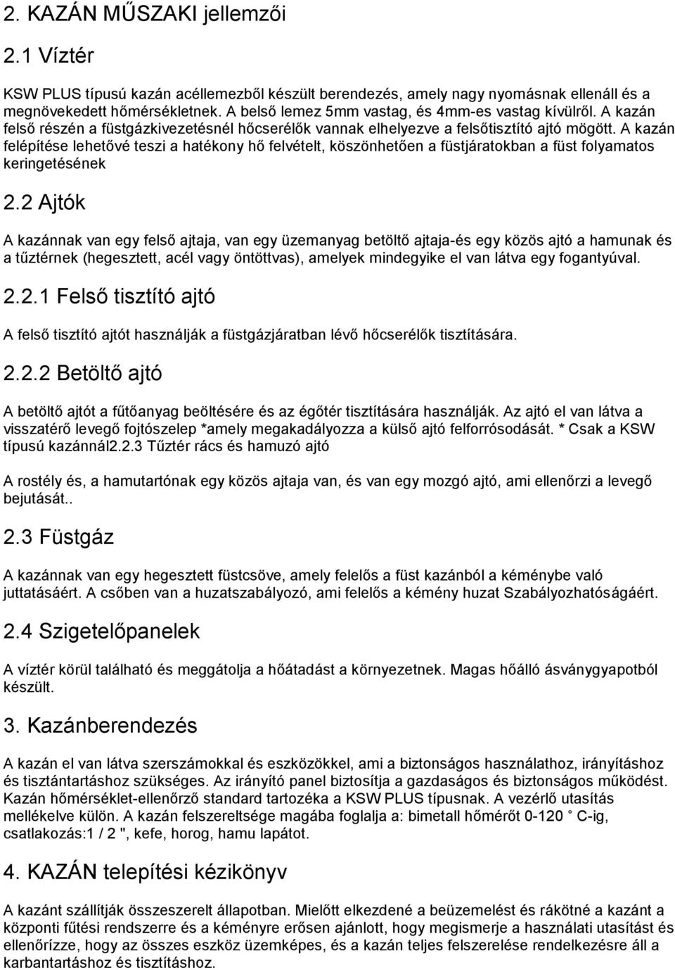 A kazán felépítése lehetővé teszi a hatékony hő felvételt, köszönhetően a füstjáratokban a füst folyamatos keringetésének 2.