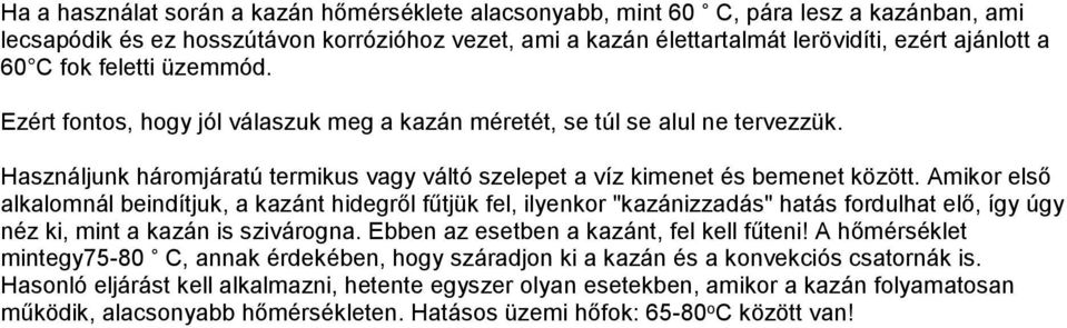 Amikor első alkalomnál beindítjuk, a kazánt hidegről fűtjük fel, ilyenkor "kazánizzadás" hatás fordulhat elő, így úgy néz ki, mint a kazán is szivárogna. Ebben az esetben a kazánt, fel kell fűteni!