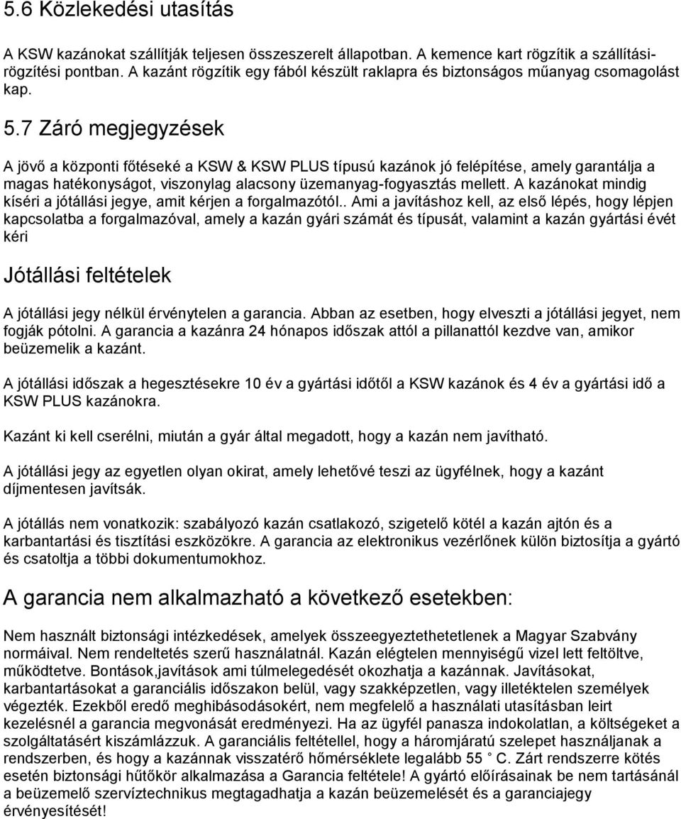 7 Záró megjegyzések A jövő a központi főtéseké a KSW & KSW PLUS típusú kazánok jó felépítése, amely garantálja a magas hatékonyságot, viszonylag alacsony üzemanyag-fogyasztás mellett.