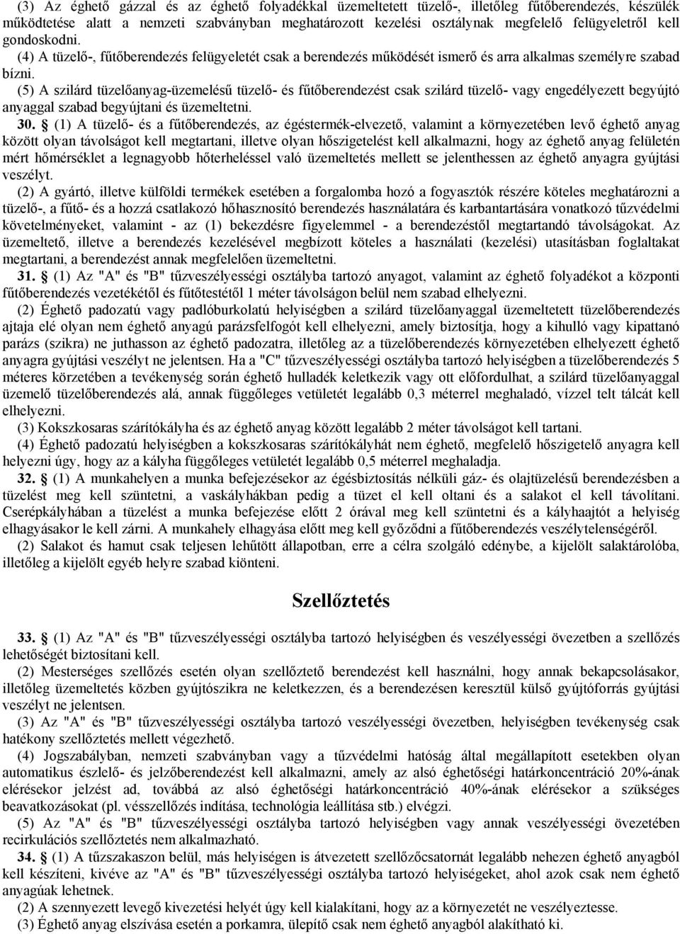 (5) A szilárd tüzelőanyag-üzemelésű tüzelő- és fűtőberendezést csak szilárd tüzelő- vagy engedélyezett begyújtó anyaggal szabad begyújtani és üzemeltetni. 30.