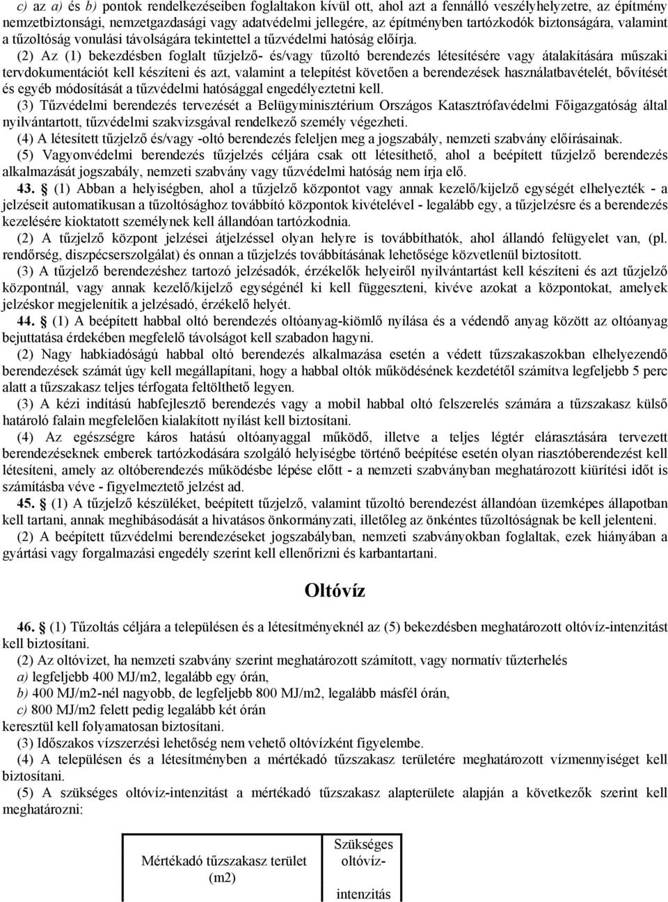 (2) Az (1) bekezdésben foglalt tűzjelző- és/vagy tűzoltó berendezés létesítésére vagy átalakítására műszaki tervdokumentációt kell készíteni és azt, valamint a telepítést követően a berendezések