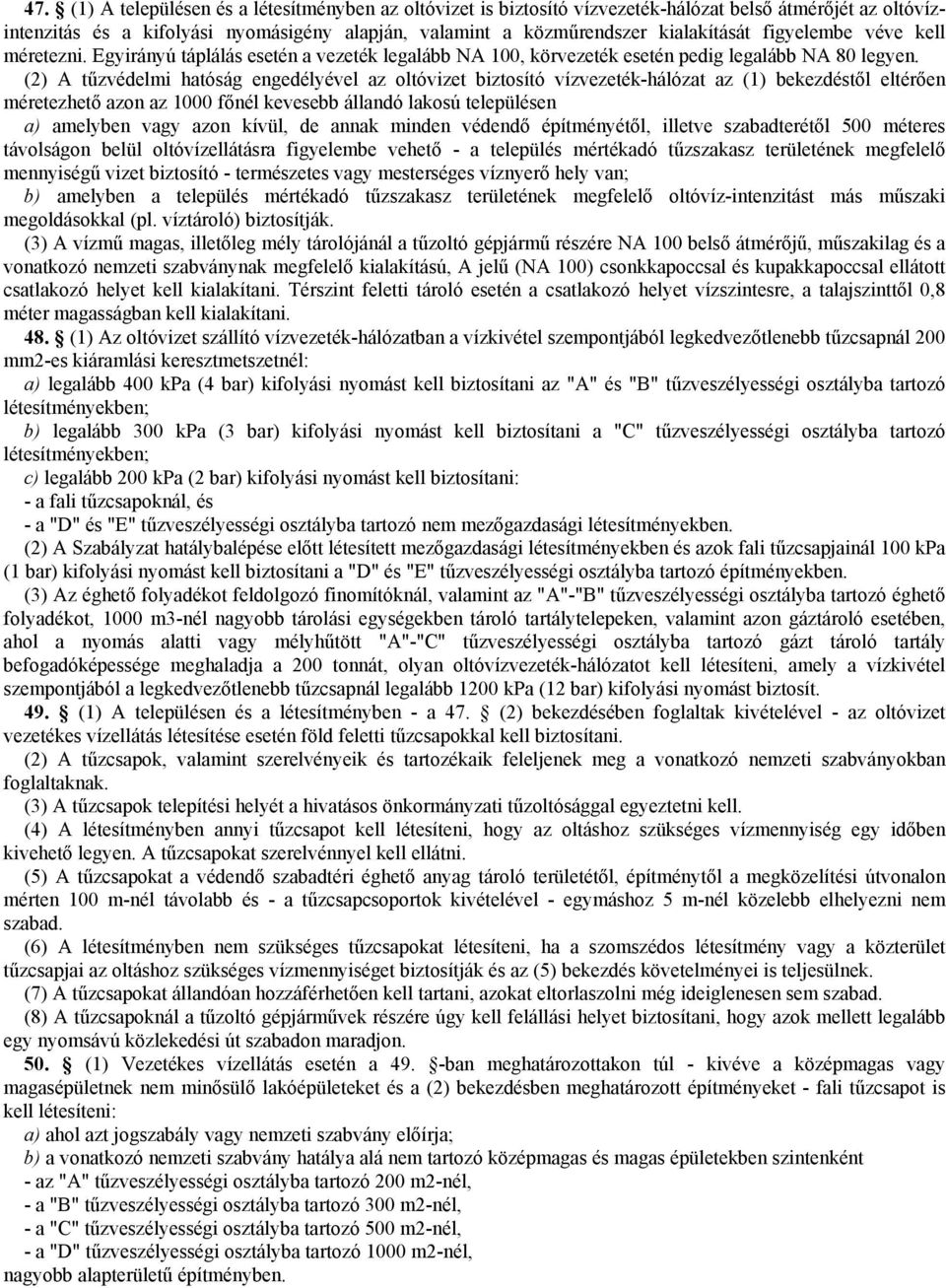 (2) A tűzvédelmi hatóság engedélyével az oltóvizet biztosító vízvezeték-hálózat az (1) bekezdéstől eltérően méretezhető azon az 1000 főnél kevesebb állandó lakosú településen a) amelyben vagy azon