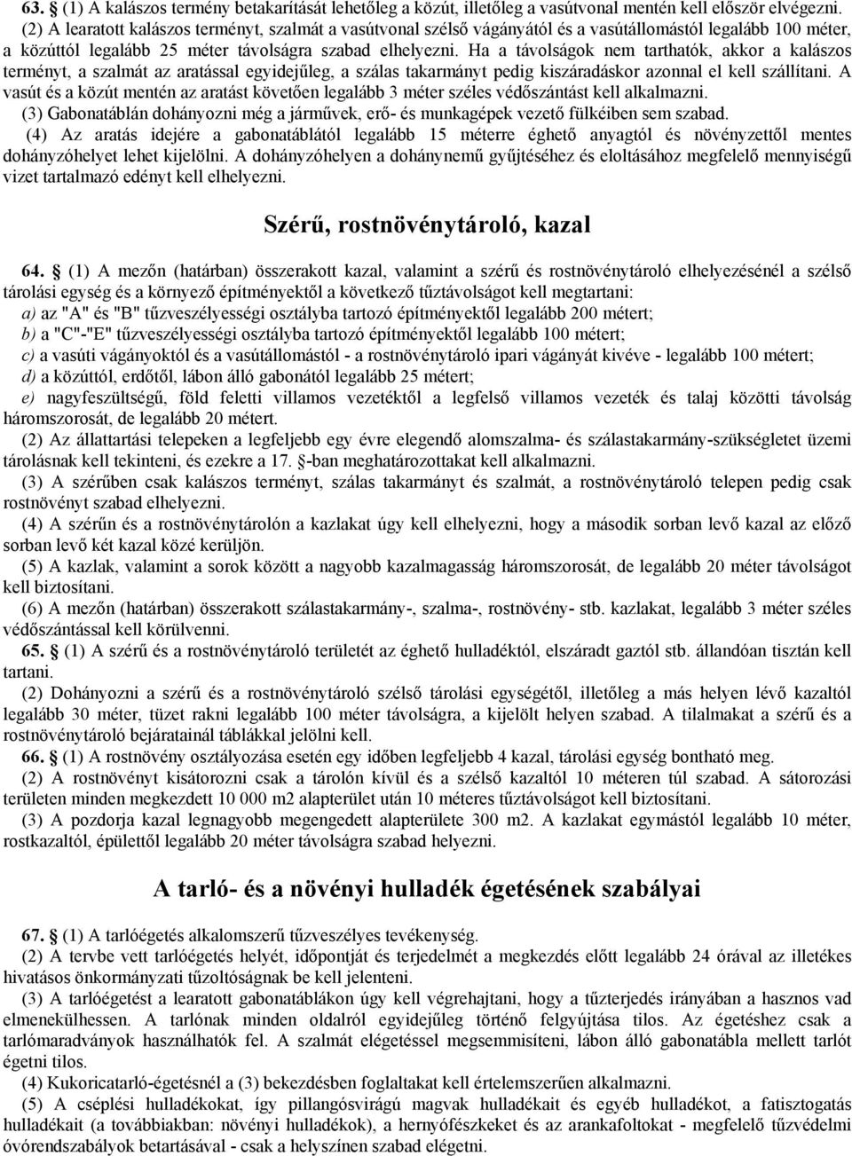 Ha a távolságok nem tarthatók, akkor a kalászos terményt, a szalmát az aratással egyidejűleg, a szálas takarmányt pedig kiszáradáskor azonnal el kell szállítani.