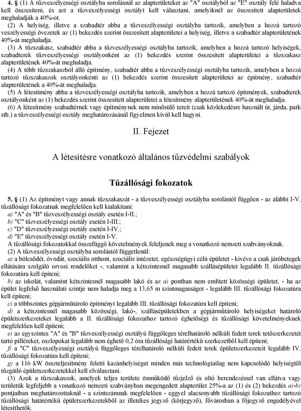 (2) A helyiség, illetve a szabadtér abba a tűzveszélyességi osztályba tartozik, amelyben a hozzá tartozó veszélyességi övezetek az (1) bekezdés szerint összesített alapterületei a helyiség, illetve a