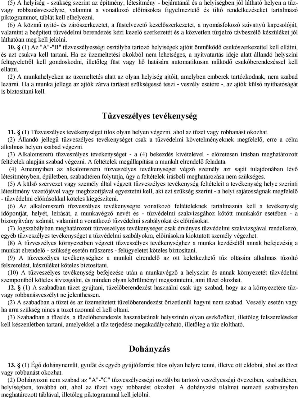 (6) A közmű nyitó- és zárószerkezetet, a füstelvezető kezelőszerkezetet, a nyomásfokozó szivattyú kapcsolóját, valamint a beépített tűzvédelmi berendezés kézi kezelő szerkezetét és a közvetlen