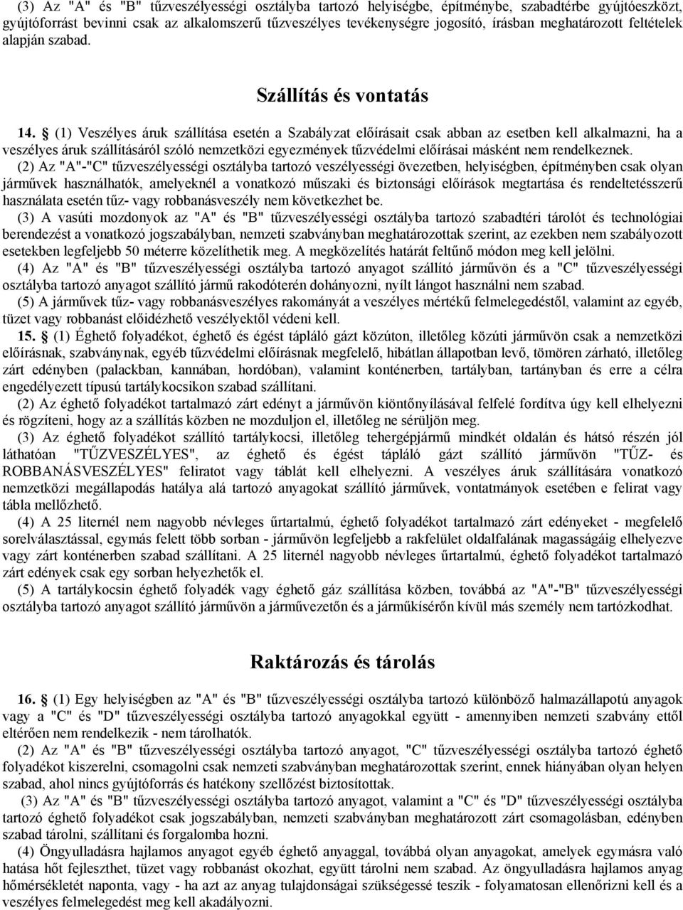 (1) Veszélyes áruk szállítása esetén a Szabályzat előírásait csak abban az esetben kell alkalmazni, ha a veszélyes áruk szállításáról szóló nemzetközi egyezmények tűzvédelmi előírásai másként nem