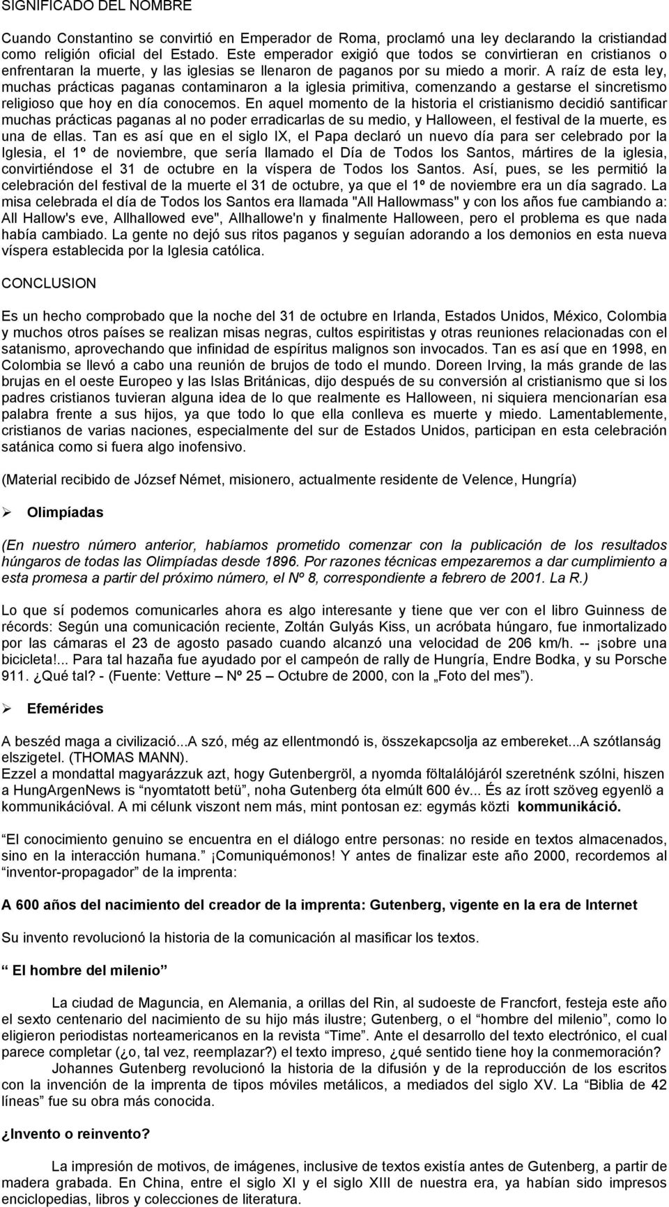 A raíz de esta ley, muchas prácticas paganas contaminaron a la iglesia primitiva, comenzando a gestarse el sincretismo religioso que hoy en día conocemos.