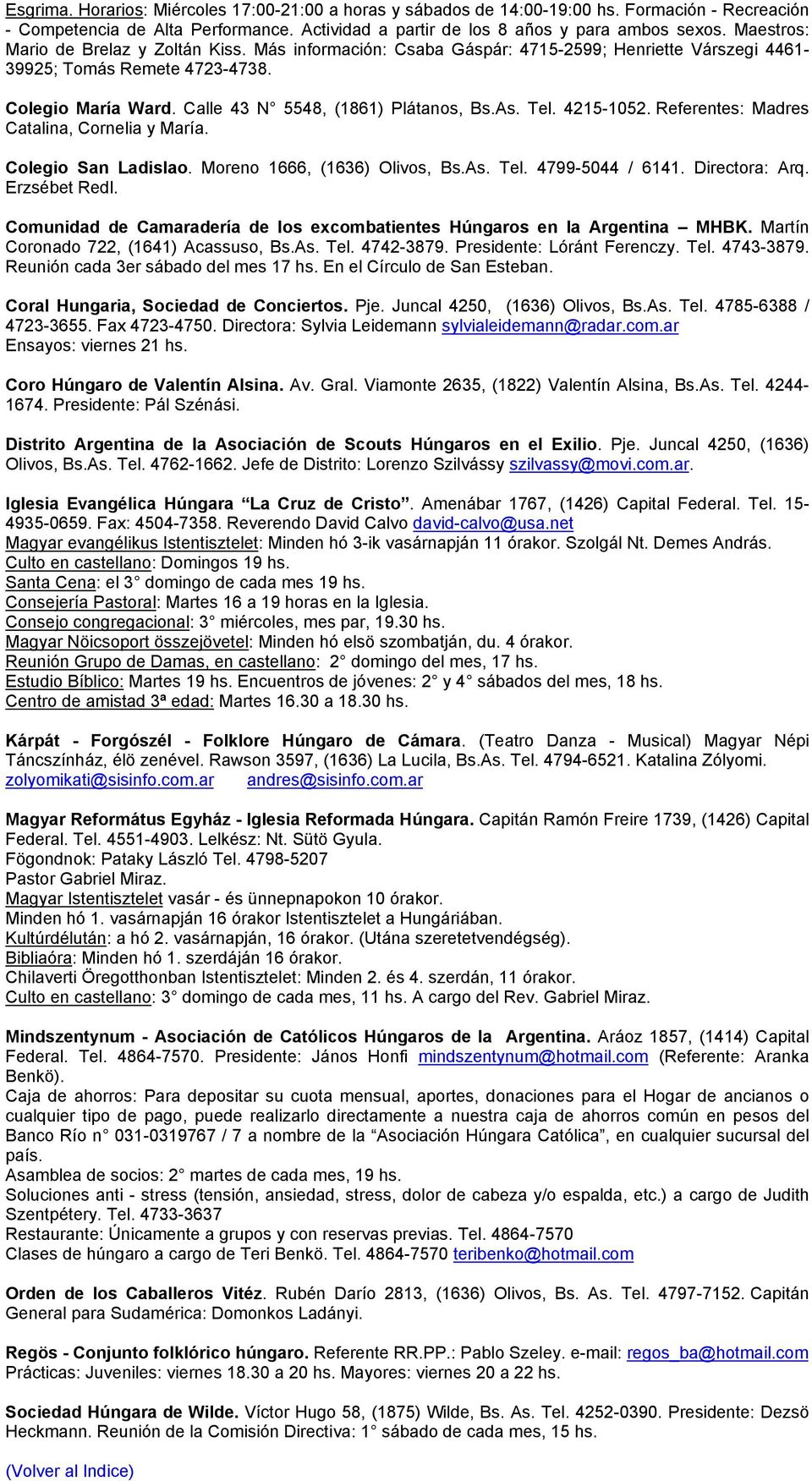 Tel. 4215-1052. Referentes: Madres Catalina, Cornelia y María. Colegio San Ladislao. Moreno 1666, (1636) Olivos, Bs.As. Tel. 4799-5044 / 6141. Directora: Arq. Erzsébet Redl.