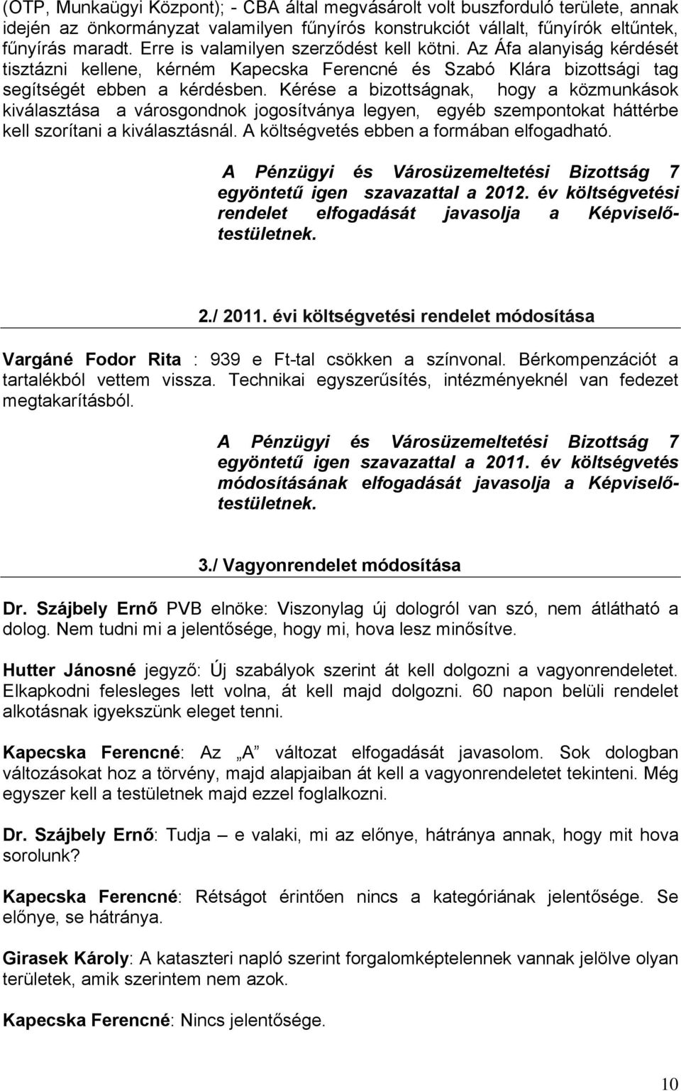 Kérése a bizottságnak, hogy a közmunkások kiválasztása a városgondnok jogosítványa legyen, egyéb szempontokat háttérbe kell szorítani a kiválasztásnál. A költségvetés ebben a formában elfogadható.