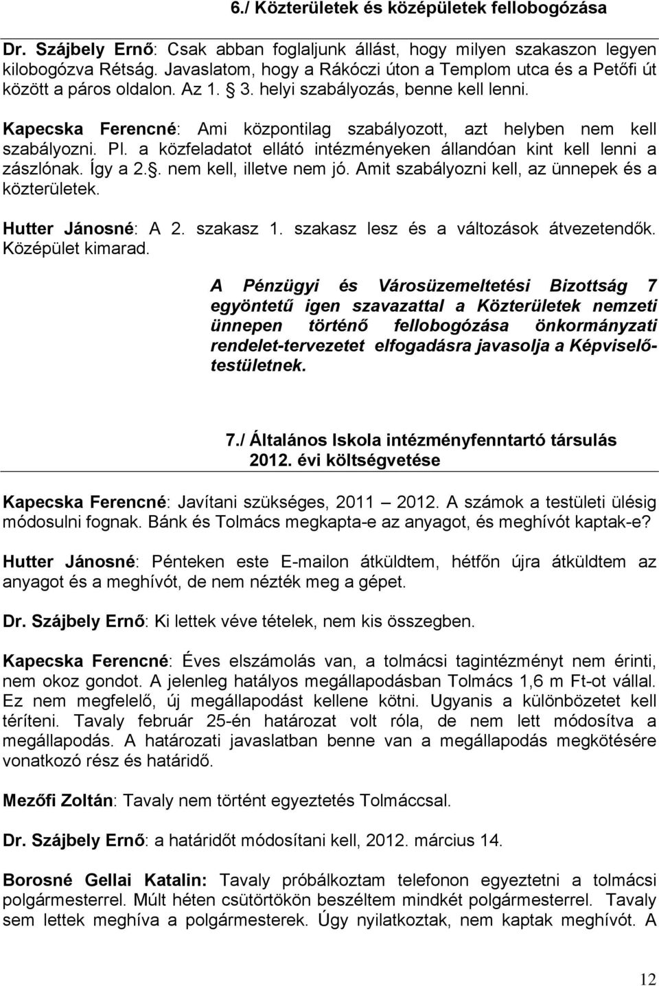 Kapecska Ferencné: Ami központilag szabályozott, azt helyben nem kell szabályozni. Pl. a közfeladatot ellátó intézményeken állandóan kint kell lenni a zászlónak. Így a 2.. nem kell, illetve nem jó.