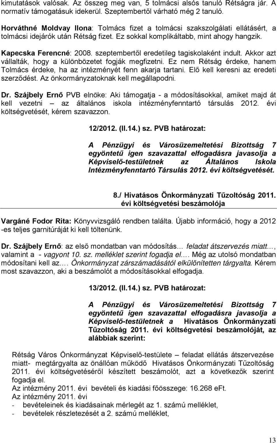 szeptembertől eredetileg tagiskolaként indult. Akkor azt vállalták, hogy a különbözetet fogják megfizetni. Ez nem Rétság érdeke, hanem Tolmács érdeke, ha az intézményét fenn akarja tartani.