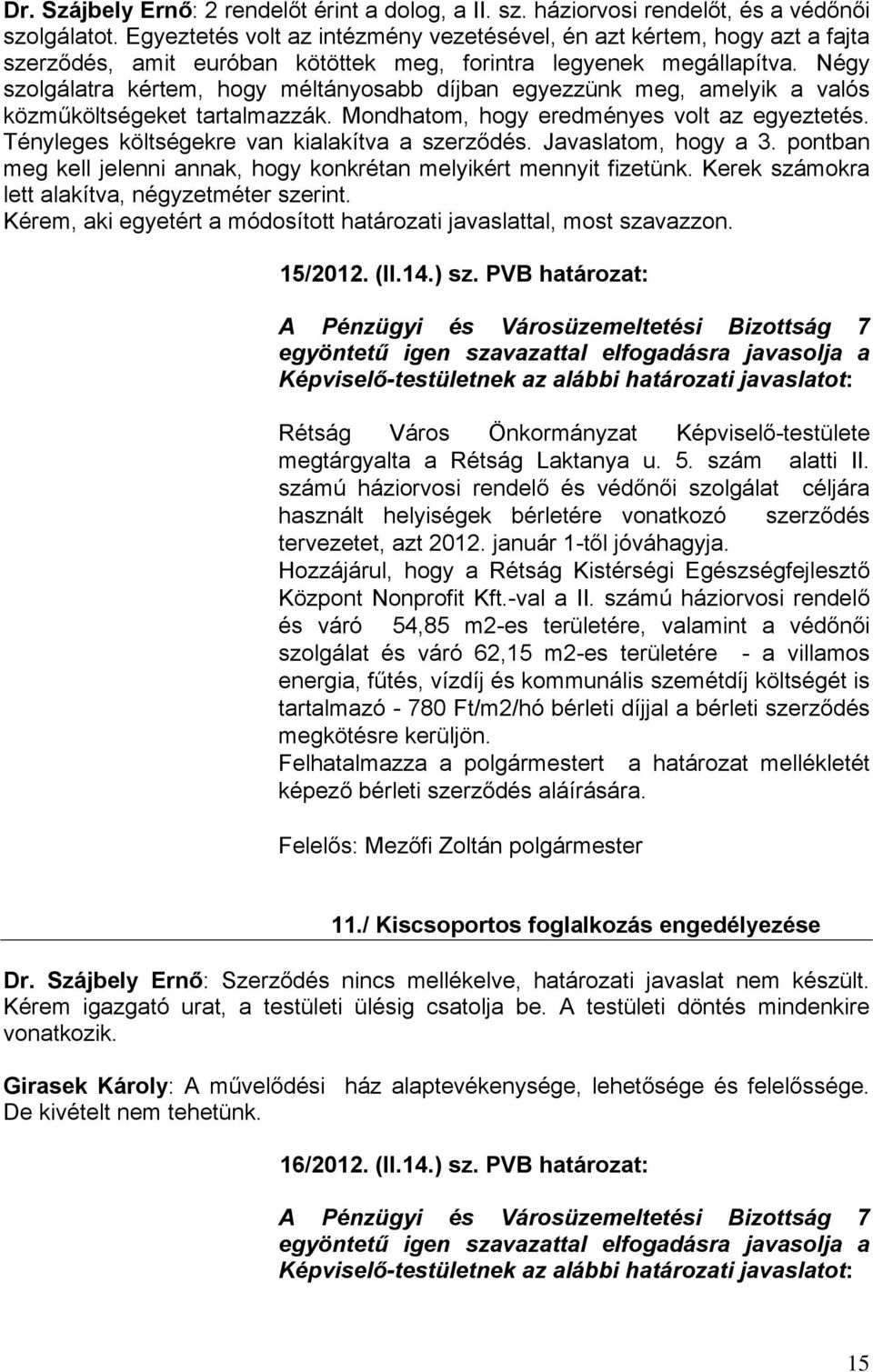 Négy szolgálatra kértem, hogy méltányosabb díjban egyezzünk meg, amelyik a valós közműköltségeket tartalmazzák. Mondhatom, hogy eredményes volt az egyeztetés.