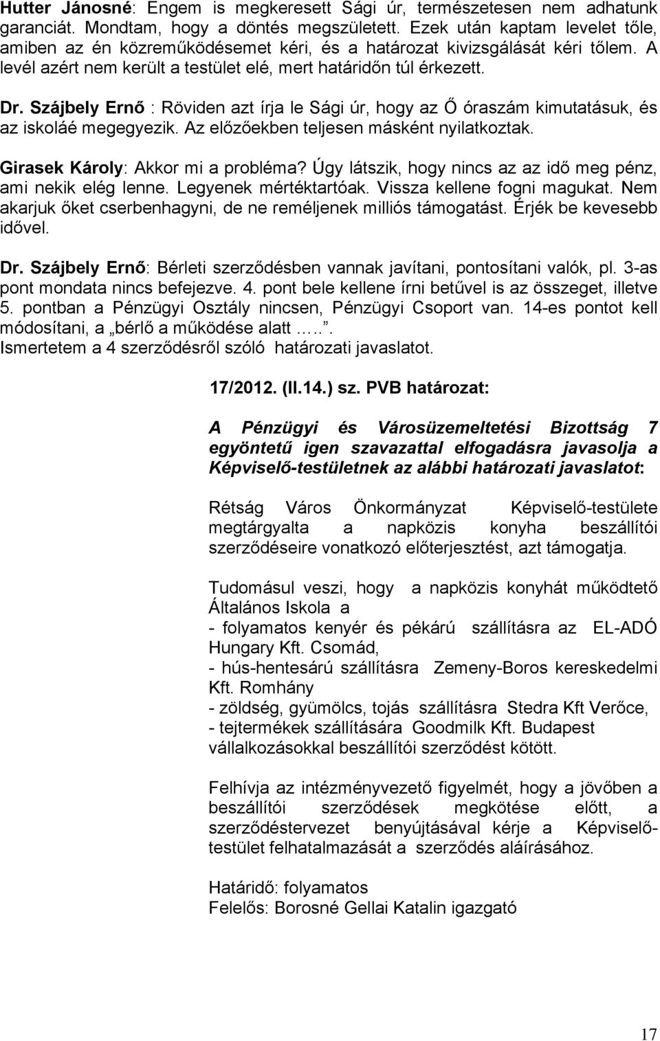 Szájbely Ernő : Röviden azt írja le Sági úr, hogy az Ő óraszám kimutatásuk, és az iskoláé megegyezik. Az előzőekben teljesen másként nyilatkoztak. Girasek Károly: Akkor mi a probléma?