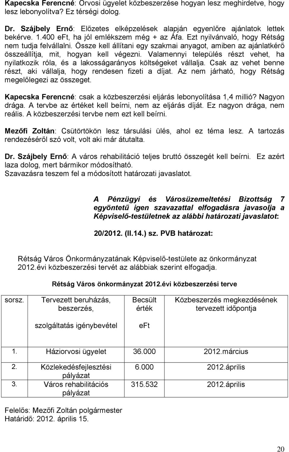 Valamennyi település részt vehet, ha nyilatkozik róla, és a lakosságarányos költségeket vállalja. Csak az vehet benne részt, aki vállalja, hogy rendesen fizeti a díjat.