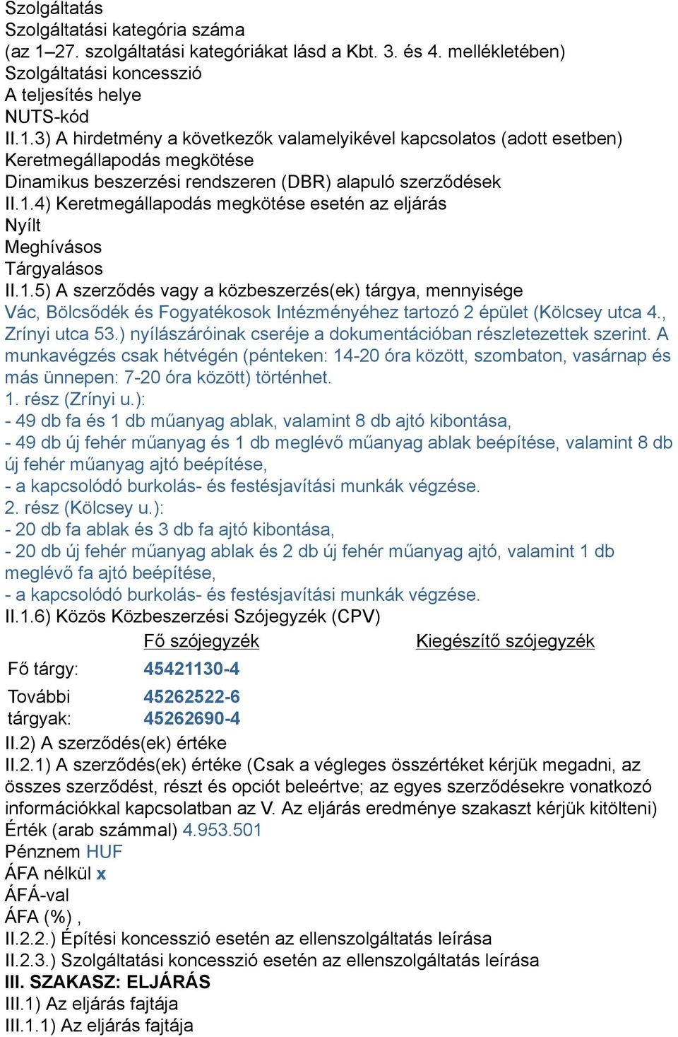 3) A hirdetmény a következők valamelyikével kapcsolatos (adott esetben) Keretmegállapodás megkötése Dinamikus beszerzési rendszeren (DBR) alapuló szerződések II.1.