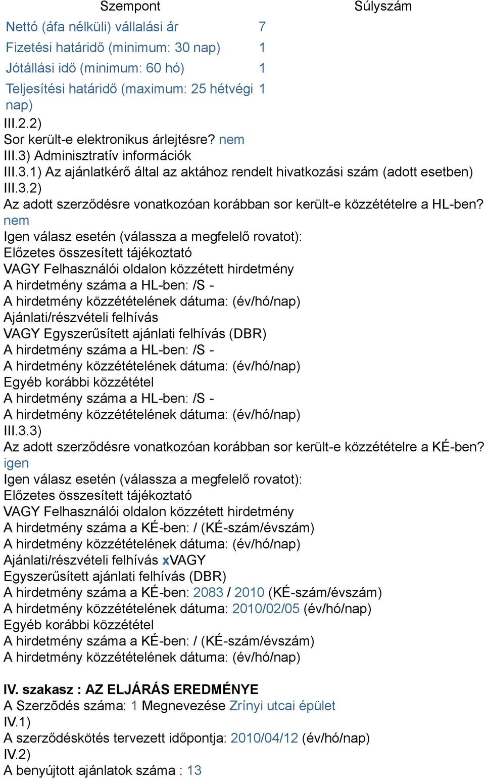 nem Igen válasz esetén (válassza a megfelelő rovatot): Előzetes összesített tájékoztató VAGY Felhasználói oldalon közzétett hirdetmény A hirdetmény száma a HL-ben: /S - A hirdetmény közzétételének