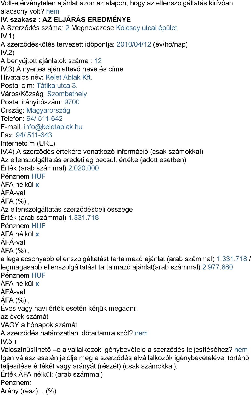 Postai cím: Tátika utca 3. Város/Község: Szombathely Postai irányítószám: 9700 Ország: Magyarország Telefon: 94/ 511-642 E-mail: info@keletablak.hu Fax: 94/ 511-643 Internetcím (URL): IV.