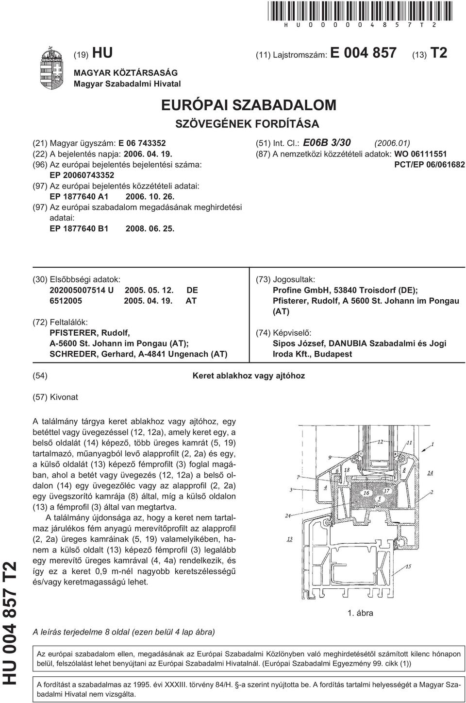 19. (96) Az európai bejelentés bejelentési száma: EP 20060743352 (97) Az európai bejelentés közzétételi adatai: EP 1877640 A1 2006. 10. 26.