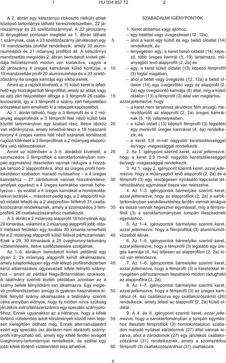 ábrán látható 1 szárnynak, csak a 23 szellõzõszárny járulékosan egy 19 mandzsettás profillal rendelkezik, amely 20 alumíniumhéjból és 21 mûanyag profilból áll. A kétszárnyú mandzsettás megoldás 2.