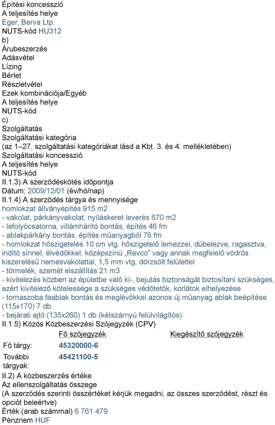 szolgáltatási kategóriákat lásd a Kbt. 3. és 4. mellékletében) Szolgáltatási koncesszió A teljesítés helye NUTS-kód II.1.