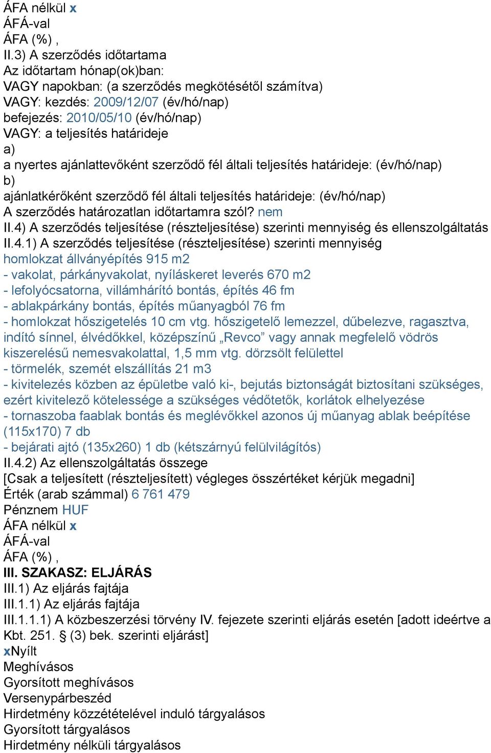 határideje a) a nyertes ajánlattevőként szerződő fél általi teljesítés határideje: (év/hó/nap) b) ajánlatkérőként szerződő fél általi teljesítés határideje: (év/hó/nap) A szerződés határozatlan