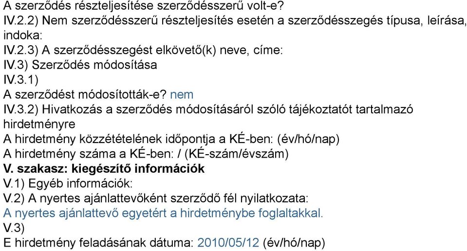 közzétételének időpontja a KÉ-ben: (év/hó/nap) A hirdetmény száma a KÉ-ben: / (KÉ-szám/évszám) V. szakasz: kiegészítő információk V.1) Egyéb információk: V.