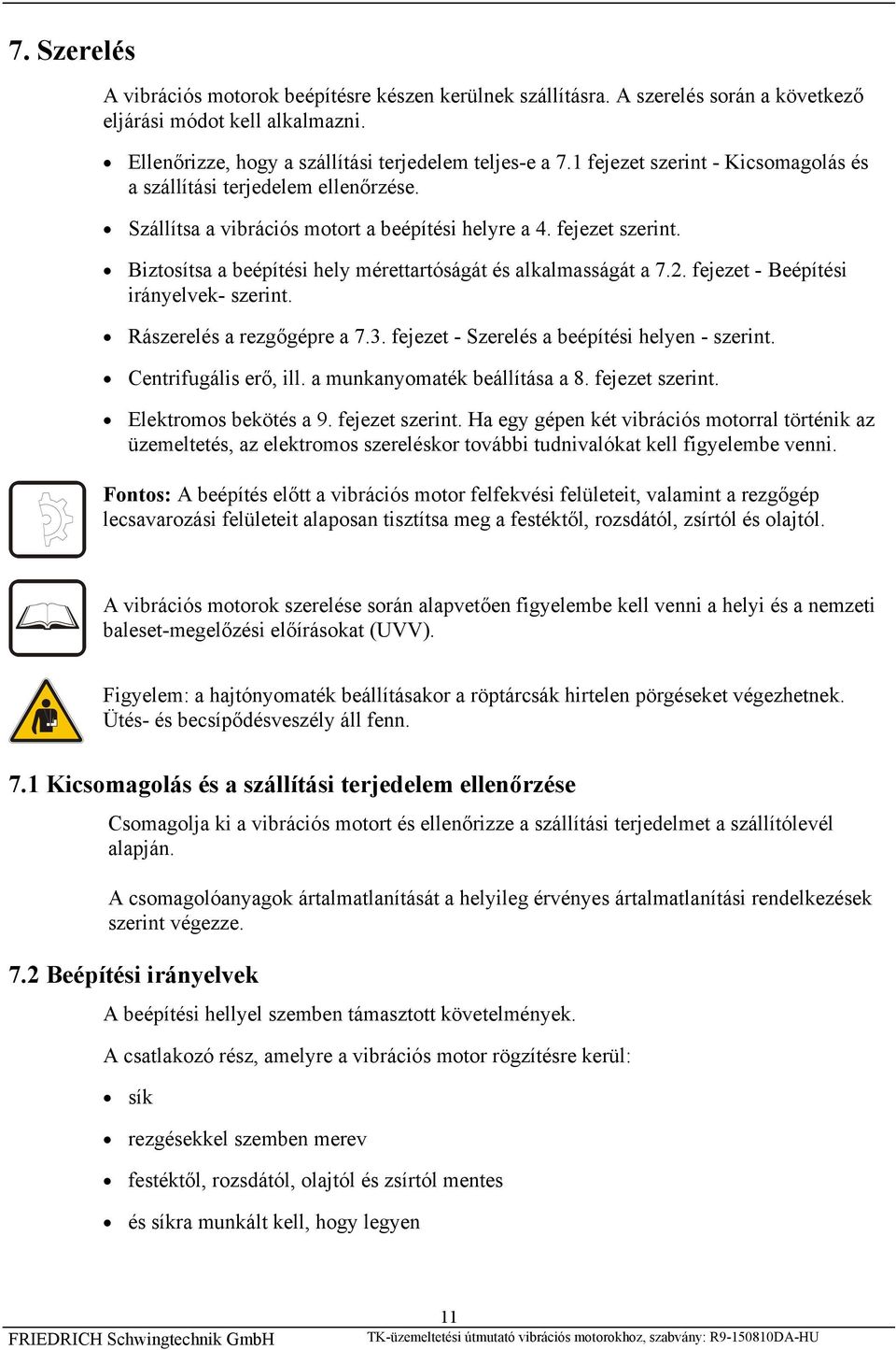 2. fejezet - Beépítési irányelvek- szerint. Rászerelés a rezgőgépre a 7.3. fejezet - Szerelés a beépítési helyen - szerint. Centrifugális erő, ill. a munkanyomaték beállítása a 8. fejezet szerint.