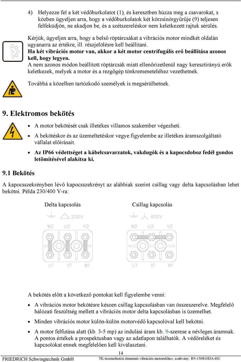 Ha két vibrációs motor van, akkor a két motor centrifugális erő beállítása azonos kell, hogy legyen.