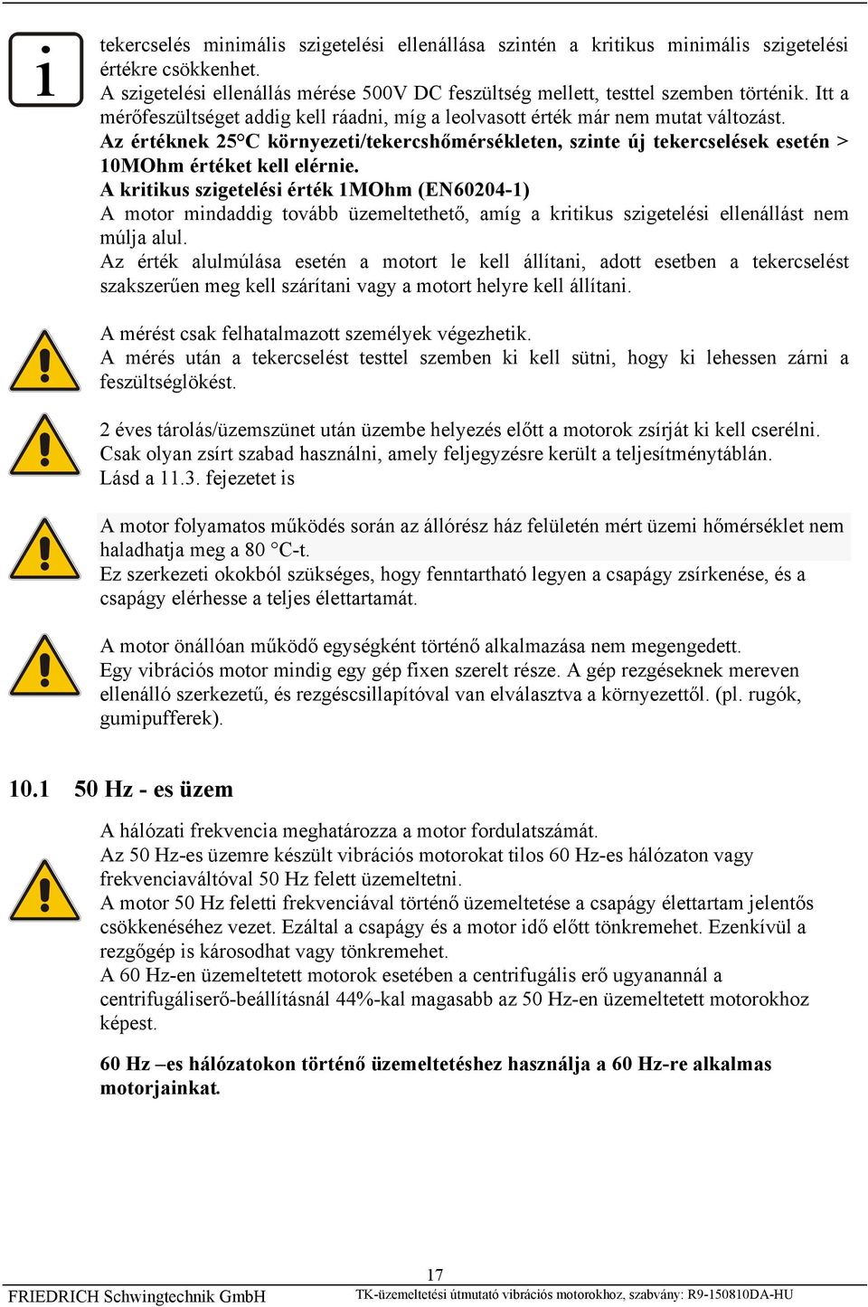 Az értéknek 25 C környezeti/tekercshőmérsékleten, szinte új tekercselések esetén > 10MOhm értéket kell elérnie.