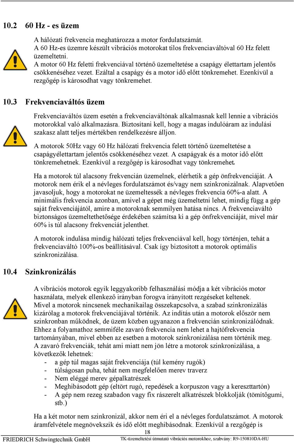 Ezenkívül a rezgőgép is károsodhat vagy tönkremehet. 10.3 Frekvenciaváltós üzem Frekvenciaváltós üzem esetén a frekvenciaváltónak alkalmasnak kell lennie a vibrációs motorokkal való alkalmazásra.