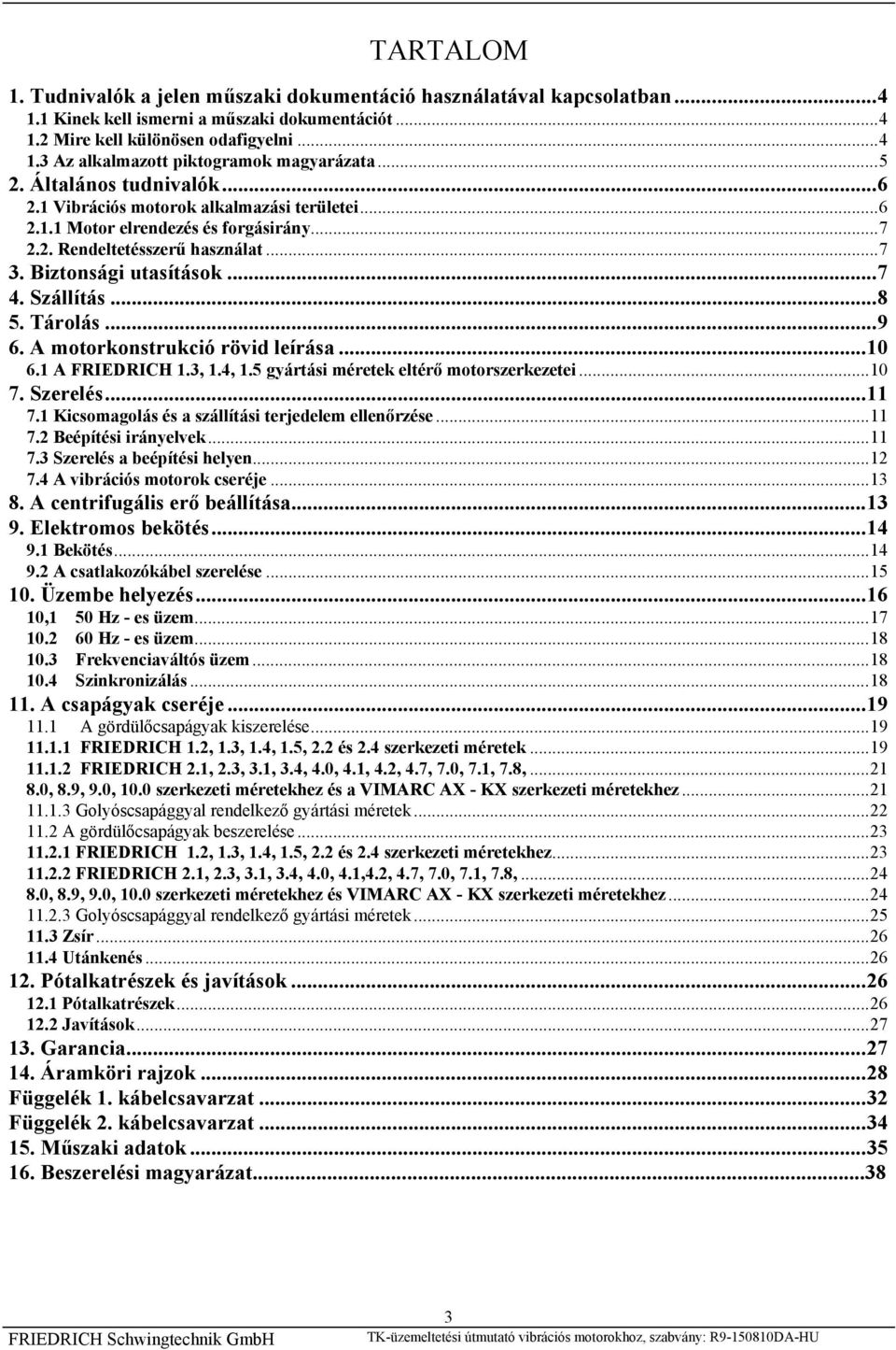 Szállítás... 8 5. Tárolás... 9 6. A motorkonstrukció rövid leírása... 10 6.1 A FRIEDRICH 1.3, 1.4, 1.5 gyártási méretek eltérő motorszerkezetei... 10 7. Szerelés... 11 7.