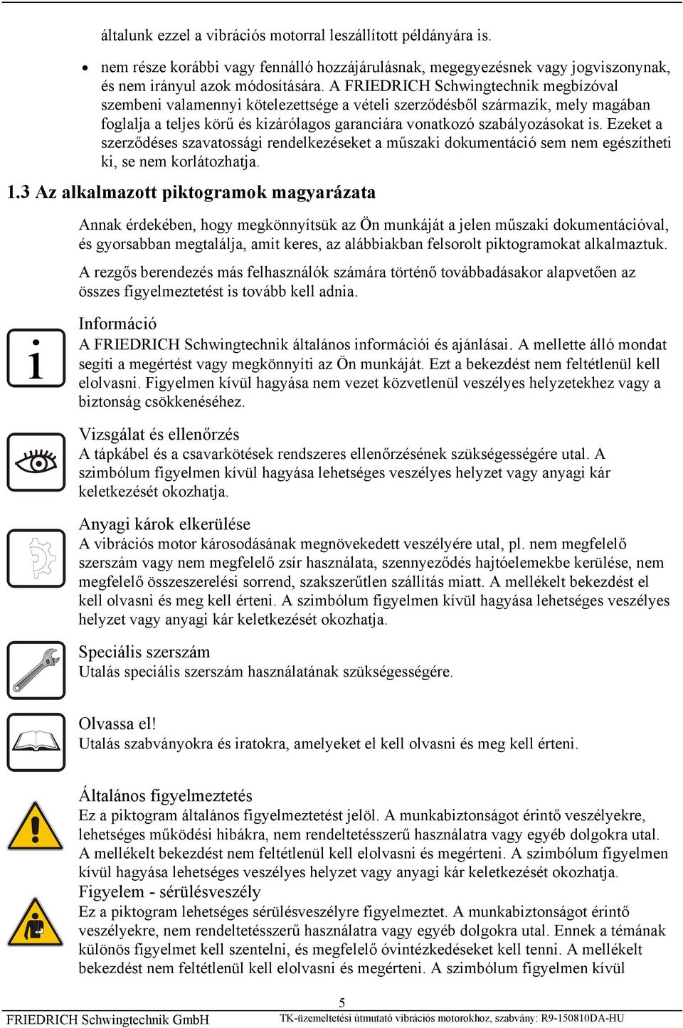 Ezeket a szerződéses szavatossági rendelkezéseket a műszaki dokumentáció sem nem egészítheti ki, se nem korlátozhatja. 1.