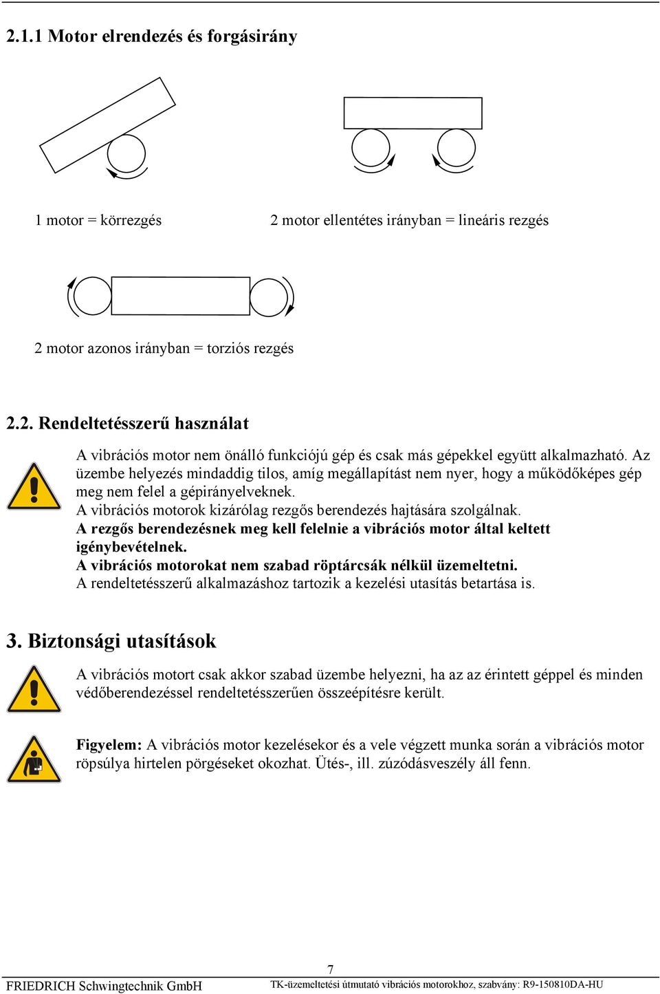 A rezgős berendezésnek meg kell felelnie a vibrációs motor által keltett igénybevételnek. A vibrációs motorokat nem szabad röptárcsák nélkül üzemeltetni.