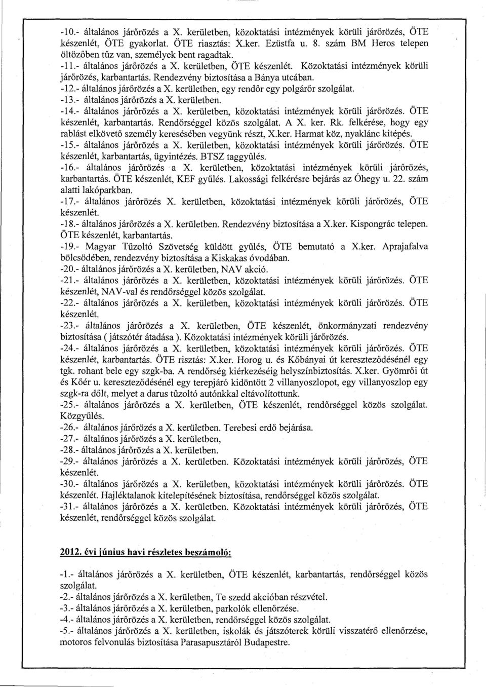 Rendezvény biztosítása a Bánya utcában. -.- általános járőrözés a X. kerületben, egy rendőr egy polgárőr szolgálat. -13.- általános járőrözés a X. kerületben. -14.- általános járőrözés a X. kerületben, közoktatási intézmények körüli járőrözés.