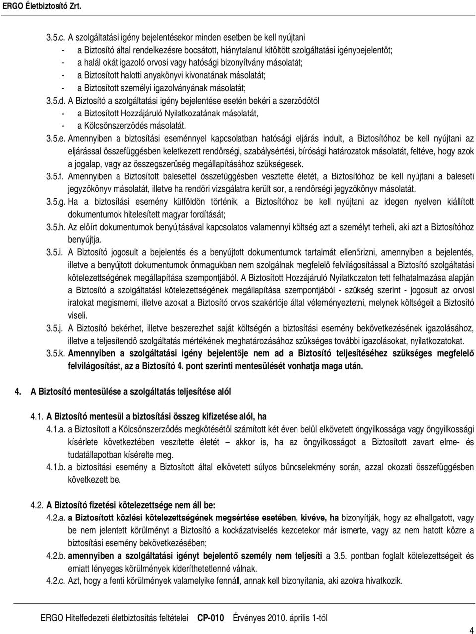 vagy hatósági bizonyítvány másolatát; - a Biztosított halotti anyakönyvi kivonatának másolatát; - a Biztosított személyi igazolványának másolatát; 3.5.d.